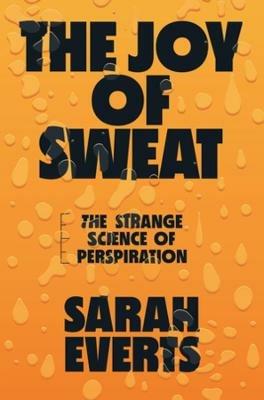 The Joy of Sweat: The Strange Science of Perspiration - Sarah Everts - cover