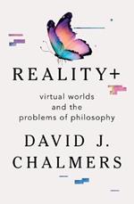 Reality+: Virtual Worlds and the Problems of Philosophy