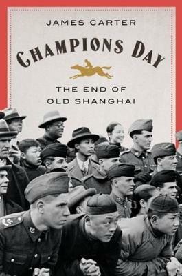 Champions Day: The End of Old Shanghai - James Carter - cover