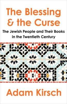 The Blessing and the Curse: The Jewish People and Their Books in the Twentieth Century - Adam Kirsch - cover