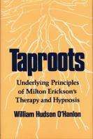 Taproots: Underlying Principles of Milton Erickson's Therapy and Hypnosis