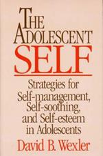 The Adolescent Self: Strategies for Self-Management, Self-Soothing, and Self-Esteem in Adolescents