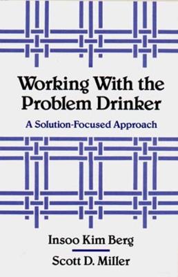 Working with the Problem Drinker: A Solution-Focused Approach - Insoo Kim Berg,Scott D. Miller - cover
