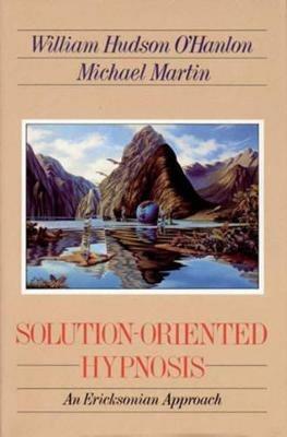 Solution-Oriented Hypnosis: An Ericksonian Approach - Bill O'Hanlon,Michael Martin - cover