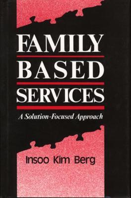 Family Based Services: A Solution-Based Approach - Insoo Kim Berg - cover