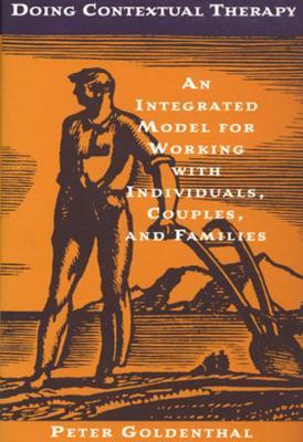 Doing Contextual Therapy: An Integrated Model for Working with Individuals, Couples, and Families - Peter Goldenthal - cover