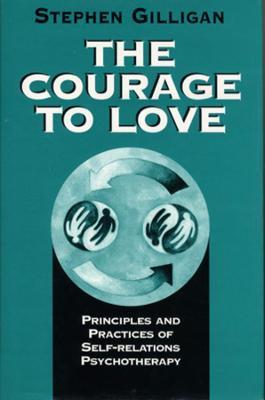 The Courage to Love: Principles and Practices of Self-Relations Psychotherapy - Stephen Gilligan - cover