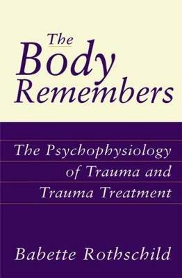 The Body Remembers: The Psychophysiology of Trauma and Trauma Treatment - Babette Rothschild - cover