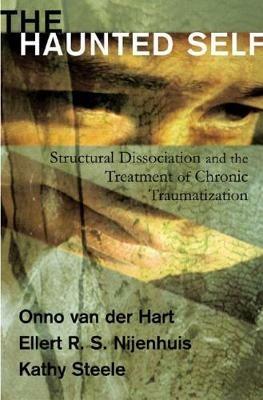 The Haunted Self: Structural Dissociation and the Treatment of Chronic Traumatization - Onno van der Hart,Ellert R. S. Nijenhuis,Kathy Steele - cover