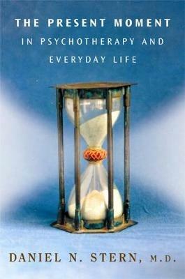The Present Moment in Psychotherapy and Everyday Life - Daniel N. Stern - cover