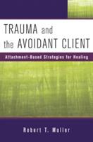 Trauma and the Avoidant Client: Attachment-Based Strategies for Healing - Robert T. Muller - cover