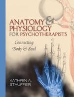 Anatomy & Physiology for Psychotherapists: Connecting Body & Soul