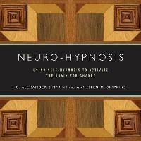 Neuro-Hypnosis: Using Self-Hypnosis to Activate the Brain for Change - C. Alexander Simpkins,Annellen M. Simpkins - cover