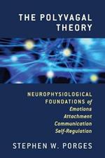 The Polyvagal Theory: Neurophysiological Foundations of Emotions, Attachment, Communication, and Self-regulation