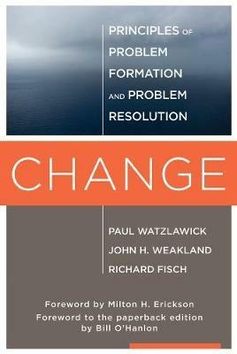 Change: Principles of Problem Formation and Problem Resolution - Paul Watzlawick,John H. Weakland,Richard Fisch - cover