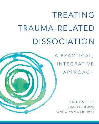 Treating Trauma-Related Dissociation: A Practical, Integrative Approach - Kathy Steele,Suzette Boon,Onno van der Hart - cover