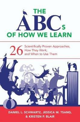 The ABCs of How We Learn: 26 Scientifically Proven Approaches, How They Work, and When to Use Them - Daniel L. Schwartz,Jessica M. Tsang,Kristen P. Blair - cover
