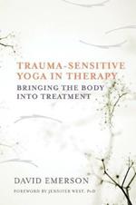 Trauma-Sensitive Yoga in Therapy: Bringing the Body into Treatment
