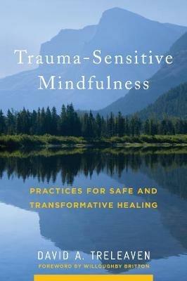 Trauma-Sensitive Mindfulness: Practices for Safe and Transformative Healing - David A. Treleaven - cover