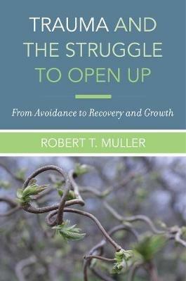 Trauma and the Struggle to Open Up: From Avoidance to Recovery and Growth - Robert T. Muller - cover