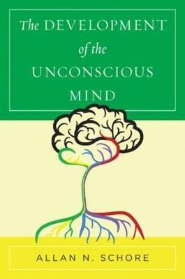 The Development of the Unconscious Mind - Allan N. Schore - cover