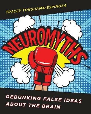 Neuromyths: Debunking False Ideas About The Brain - Tracey Tokuhama-Espinosa - cover