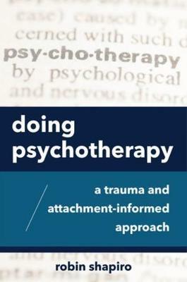 Doing Psychotherapy: A Trauma and Attachment-Informed Approach - Robin Shapiro - cover