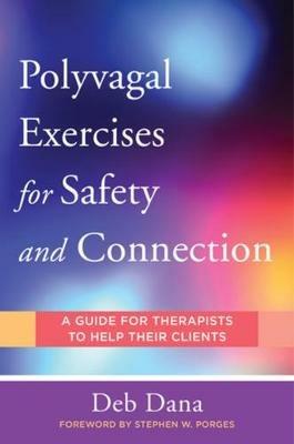 Polyvagal Exercises for Safety and Connection: 50 Client-Centered Practices - Deb Dana - cover
