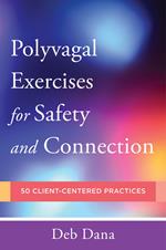 Polyvagal Exercises for Safety and Connection: 50 Client-Centered Practices (Norton Series on Interpersonal Neurobiology)