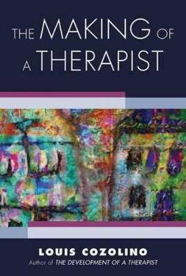 The Making of a Therapist: A Practical Guide for the Inner Journey - Louis Cozolino - cover