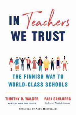 In Teachers We Trust: The Finnish Way to World-Class Schools - Pasi Sahlberg,Timothy D. Walker - cover