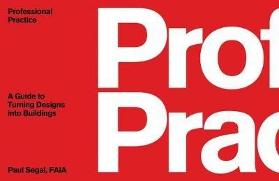 Professional Practice: A Guide to Turning Designs into Buildings - Paul Segal - cover
