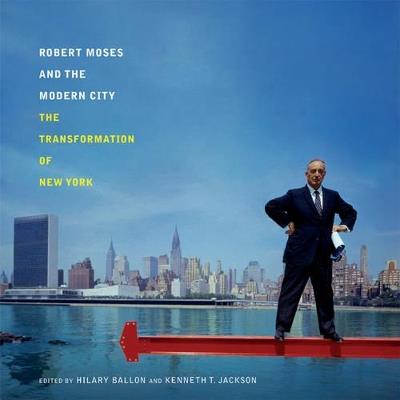 Robert Moses and the Modern City: The Transformation of New York - cover
