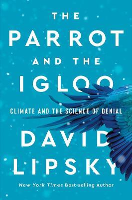 The Parrot and the Igloo: Climate and the Science of Denial - David Lipsky - cover