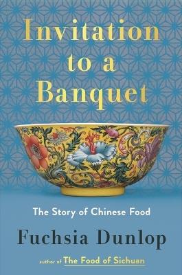 Invitation to a Banquet: The Story of Chinese Food - Fuchsia Dunlop - cover