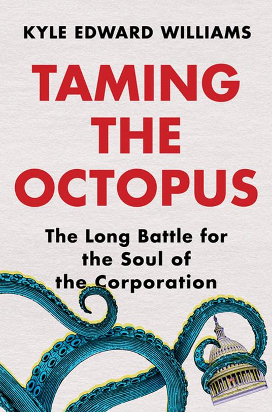 Taming the Octopus: The Long Battle for the Soul of the Corporation