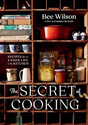 The Secret of Cooking: Recipes for an Easier Life in the Kitchen - Bee Wilson - cover