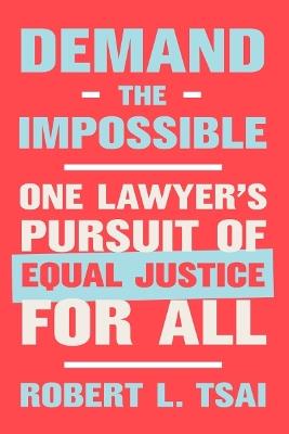 Demand the Impossible: One Lawyer's Pursuit of Equal Justice for All - Robert L. Tsai - cover