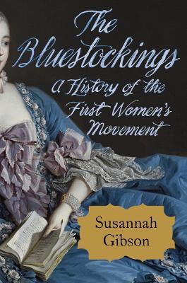 The Bluestockings: A History of the First Women's Movement - Susannah Gibson - cover