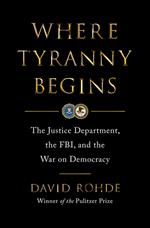 Where Tyranny Begins: The Justice Department, the FBI, and the War On Democracy