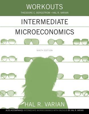 Workouts in Intermediate Microeconomics: for Intermediate Microeconomics and Intermediate Microeconomics with Calculus, Ninth Edition - Hal R. Varian,Theodore C. Bergstrom - cover
