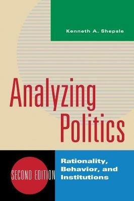 Analyzing Politics: Rationality, Behavior, and Institutions - Kenneth A. Shepsle - cover