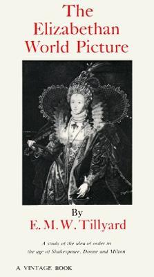 The Elizabethan World Picture: A Study of the Idea of Order in the Age of Shakespeare, Donne and Milton - Eustace M. Tillyard - cover