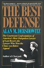 The Best Defense: The Courtroom Confrontations of America's Most Outspoken Lawyer of Last Resort-- the Lawyer Who Won the Claus von Bulow Appeal