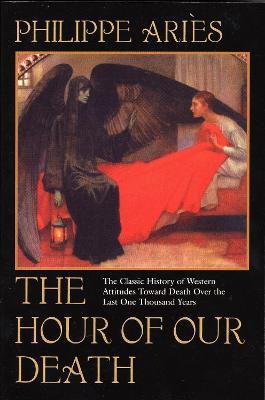 The Hour of Our Death: The Classic History of Western Attitudes Toward Death Over the Last One Thousand Years - Philippe Aries - cover