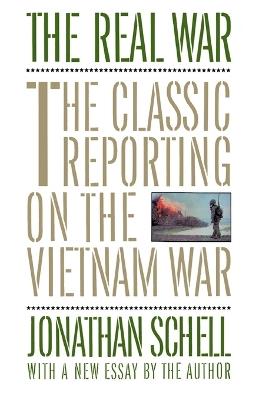 The Real War: The Classic Reporting on the Vietnam War - Jonathan Schell - cover