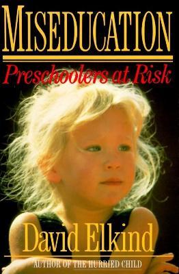 Miseducation: PRESCHOOLERS AT RISK - David Elkind - cover