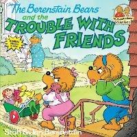 The Berenstain Bears and the Trouble with Friends - Stan Berenstain,Jan Berenstain - cover