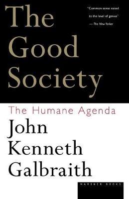 The Good Society: The Humane Agenda - John Kenneth Galbraith - cover