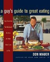 A Guy's Guide to Great Eating: Delicious and Lean Recipes for Men and the People Who Love Them - Don Mauer - cover